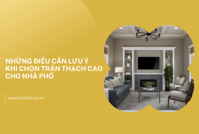 Những Điều Cần Lưu Ý Khi Chọn Trần Thạch Cao Cho Nhà Phố