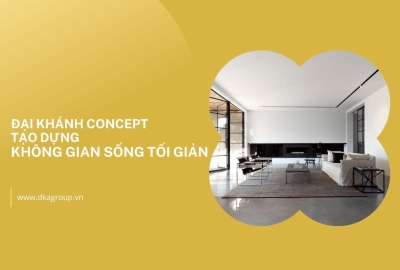 Đại Khánh Concept tạo dựng không gian sống tối giản