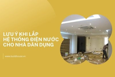 Lưu ý khi lắp hệ thống điện nước cho nhà dân dụng