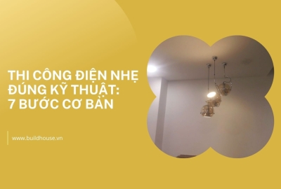 Thi Công Điện Nhẹ Đúng Kỹ Thuật: 7 Bước Cơ Bản