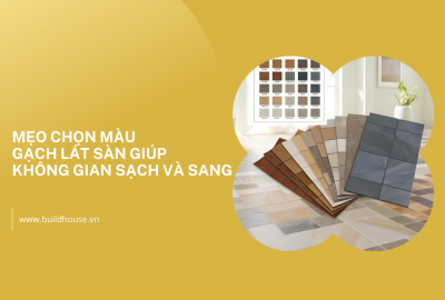 Mẹo Chọn Màu Gạch Lát Sàn Giúp Không Gian Sạch Và Sang